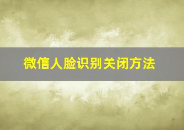 微信人脸识别关闭方法