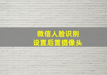 微信人脸识别设置后置摄像头