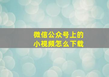 微信公众号上的小视频怎么下载