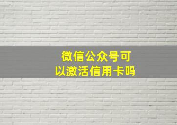 微信公众号可以激活信用卡吗