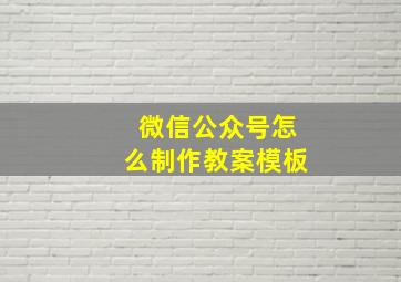 微信公众号怎么制作教案模板