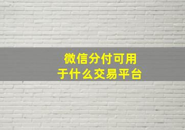 微信分付可用于什么交易平台