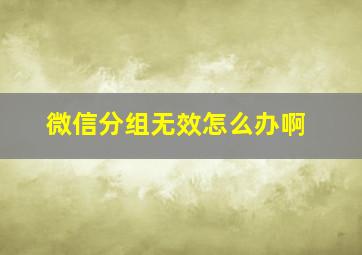 微信分组无效怎么办啊