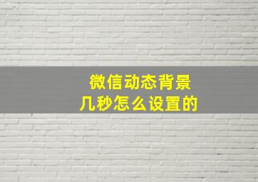 微信动态背景几秒怎么设置的