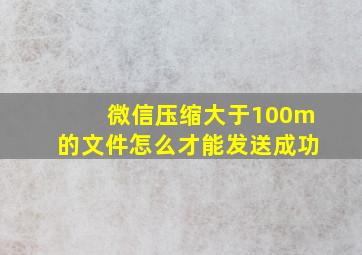 微信压缩大于100m的文件怎么才能发送成功