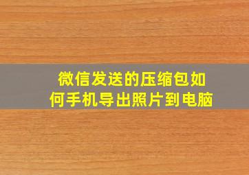 微信发送的压缩包如何手机导出照片到电脑