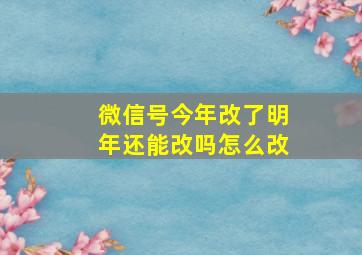 微信号今年改了明年还能改吗怎么改