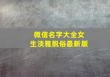 微信名字大全女生淡雅脱俗最新版