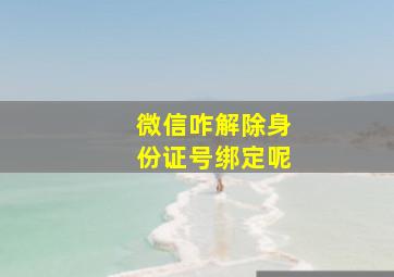 微信咋解除身份证号绑定呢