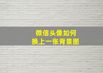 微信头像如何换上一张背景图