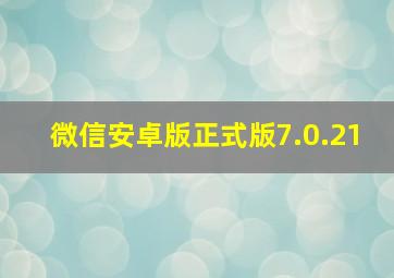 微信安卓版正式版7.0.21