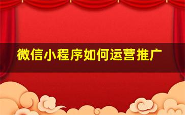 微信小程序如何运营推广