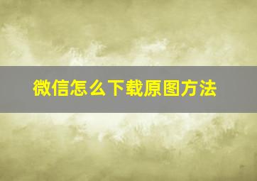 微信怎么下载原图方法