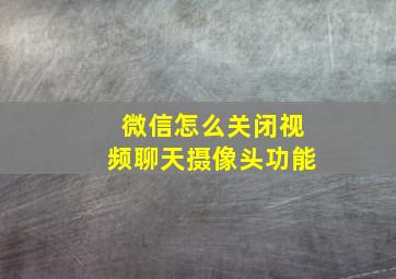 微信怎么关闭视频聊天摄像头功能