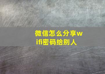 微信怎么分享wifi密码给别人