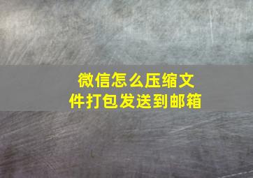 微信怎么压缩文件打包发送到邮箱