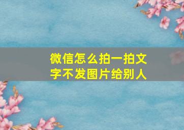 微信怎么拍一拍文字不发图片给别人