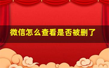 微信怎么查看是否被删了