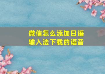 微信怎么添加日语输入法下载的语音