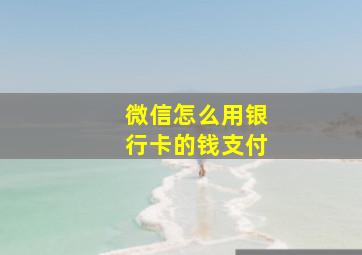 微信怎么用银行卡的钱支付