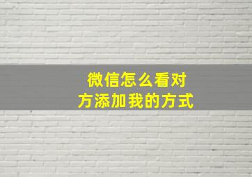 微信怎么看对方添加我的方式