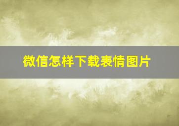 微信怎样下载表情图片