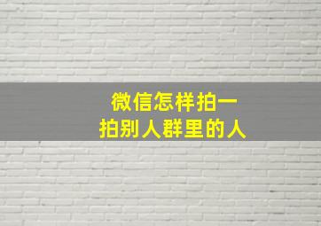 微信怎样拍一拍别人群里的人