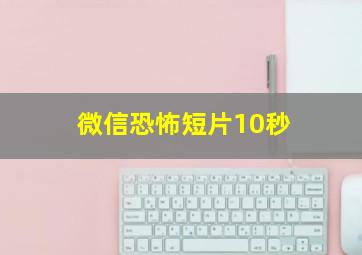 微信恐怖短片10秒