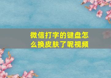 微信打字的键盘怎么换皮肤了呢视频