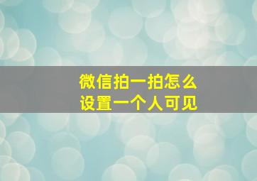 微信拍一拍怎么设置一个人可见