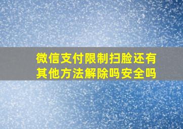 微信支付限制扫脸还有其他方法解除吗安全吗