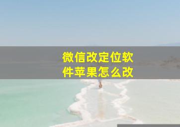 微信改定位软件苹果怎么改