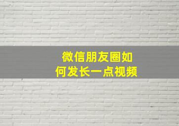 微信朋友圈如何发长一点视频