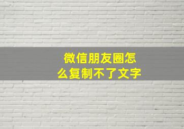 微信朋友圈怎么复制不了文字