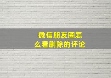 微信朋友圈怎么看删除的评论