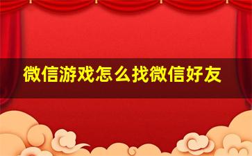 微信游戏怎么找微信好友