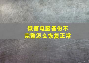 微信电脑备份不完整怎么恢复正常