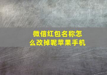 微信红包名称怎么改掉呢苹果手机