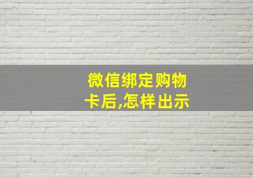 微信绑定购物卡后,怎样出示