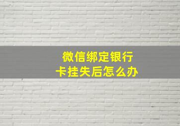 微信绑定银行卡挂失后怎么办