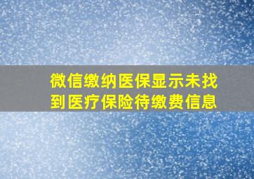 微信缴纳医保显示未找到医疗保险待缴费信息