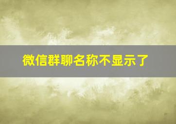 微信群聊名称不显示了