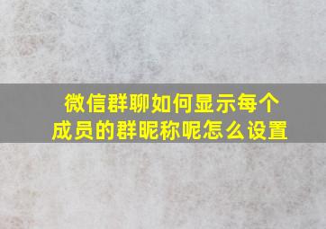 微信群聊如何显示每个成员的群昵称呢怎么设置