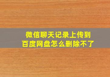 微信聊天记录上传到百度网盘怎么删除不了