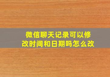 微信聊天记录可以修改时间和日期吗怎么改