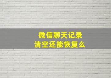 微信聊天记录清空还能恢复么