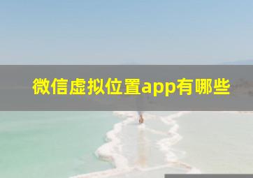 微信虚拟位置app有哪些