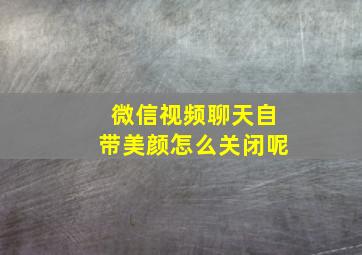 微信视频聊天自带美颜怎么关闭呢