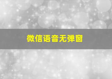 微信语音无弹窗