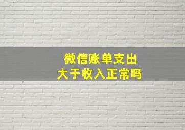 微信账单支出大于收入正常吗